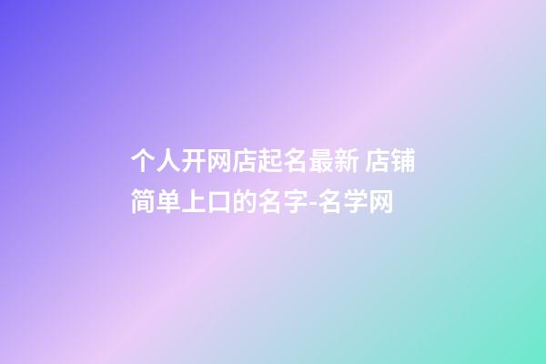 个人开网店起名最新 店铺简单上口的名字-名学网-第1张-店铺起名-玄机派